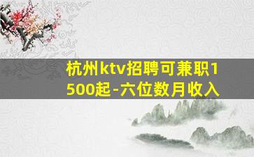 杭州ktv招聘可兼职1500起-六位数月收入